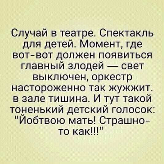 Случай в театре Спектакль для детей Момент где вотвот должен появиться главный злодей свет выключен оркестр настороженно так жужжит в зале тишина И тут такой тоненький детский голосок Йобтвою мать Страшно то как