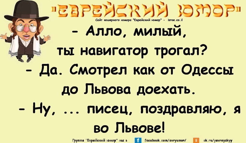 ЕВРЕИСКИЙ ЮМОР Алло милый ты навигатор трогал Ь Да Смотрел как от Одессы до Львова доехать Ну писец поздравляю я во Пьвовеі