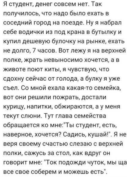 Я студент денег совсем нет Так получилось что надо было ехать в соседний город на поезде Ну я набрал себе водички из под крана в бутылку и купил дешевую булочку на рынке ехать не долго 7 часов Вот лежу я на верхней ПОЛКЕ жрать НеВЫНОСИМО ХОЧеТСЯ а В животе поют киты я чувствую что сдохну сейчас от голода а булку я уже съел СО МНОЙ ехала КЗКЗЯЧО семейка ВОТ ОНИ решили пожрать достали курицу напитки