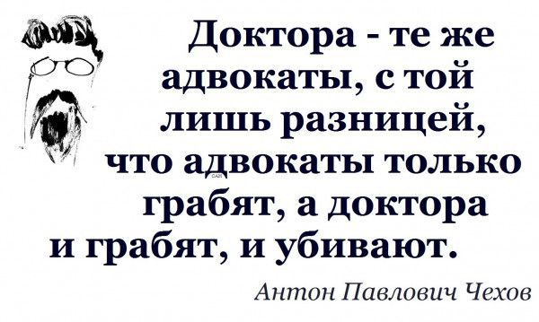 ддд Доктора те же ро адвокаты с той лишь разницей что адвокаты только грабят а доктора и грабят и убивают Антон Пикшахт Чехив