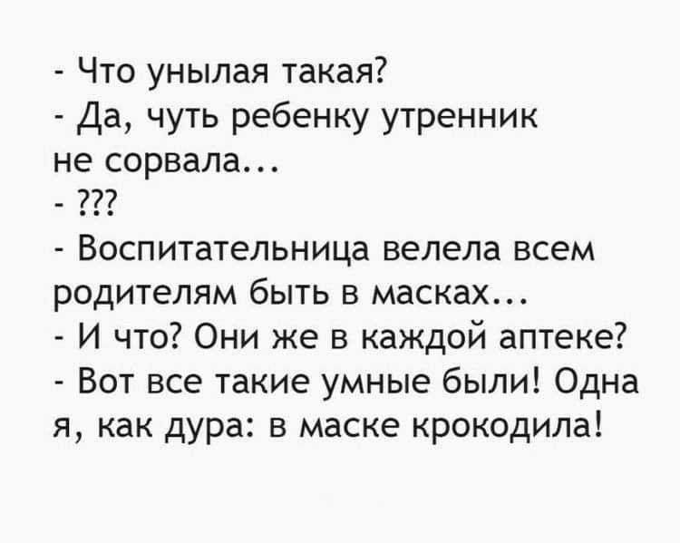 Что унылая такая Да чуть ребенку утренник не сорвала Воспитательница велела всем родителям быть в масках И что Они же в каждой аптеке Вот все такие умные были Одна я как дура в маске крокодила