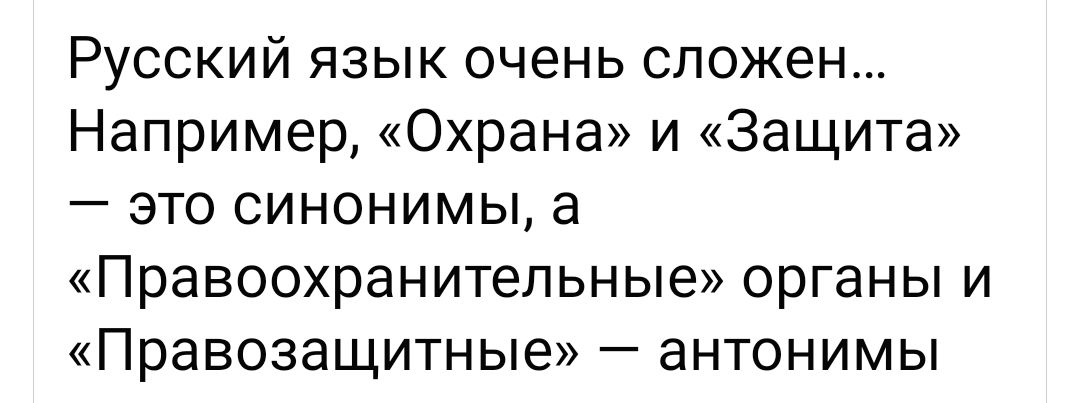 Русский язык очень сложен Например Охрана и Защита это синонимы а Правоохранитепьные органы и Правозащитные антонимы