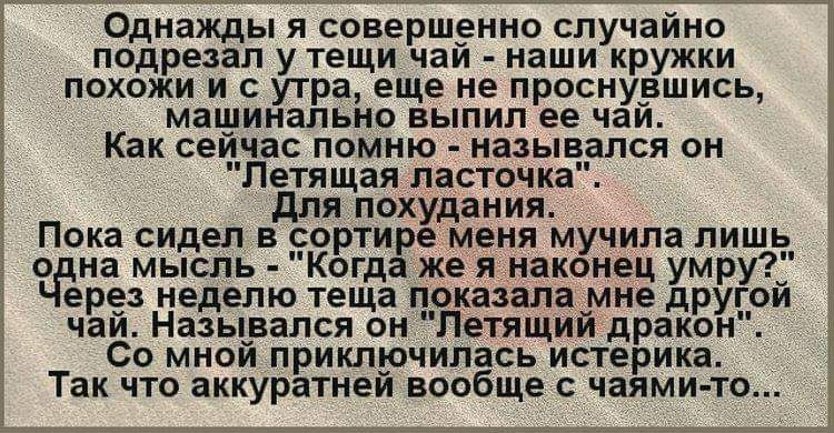 Однажды я совершенно случаино подрезал у тещи чаи наши кружки похожи и с утра еще не проснуршись машинально выпил ее чаи Как сенчас помню назывался ОН Летящая пасточк дЛя похудания Пока сидел в сортире меня мучила лишь п на мысль Когда же я наконец умру ерез неделю теща показала мне другой чаи Назывался он Летящий дракон СО МНОИ приключилась истерика Так что аккуратней вообще с ними то