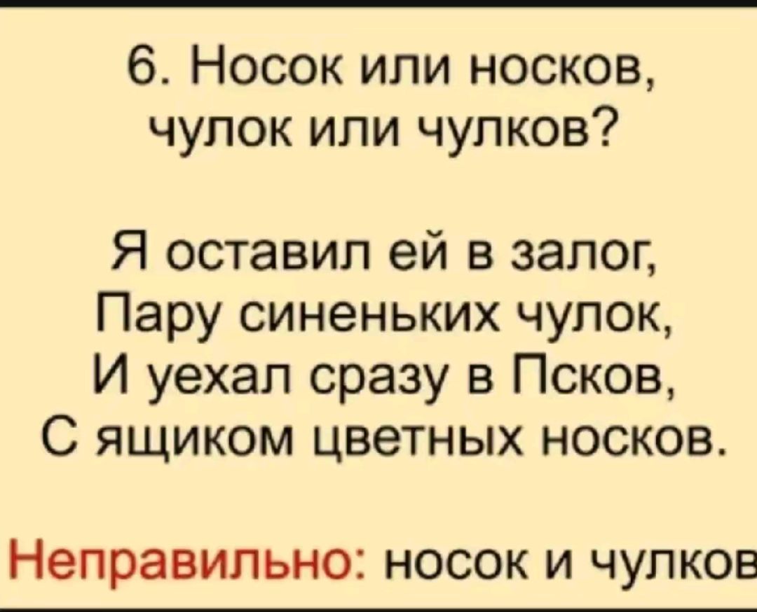 64 Носок или носков чулок или чулков Я оставил ей в залог Пару синеньких чулок И уехал сразу в Псков С ящиком цветных носков Неправильно носок и чулков