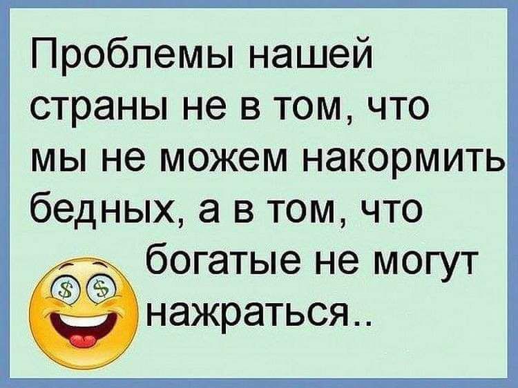 Проблемы нашей страны не в том что мы не можем накормить бедных а в том что богатые не могут _ нажраться
