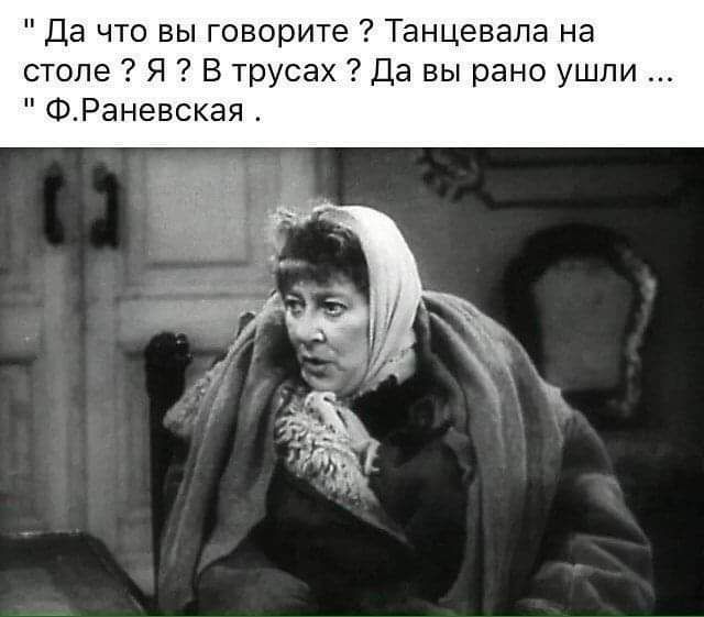 Да что вы говорите Танцевала на столе Я В трусах Да вы рано ушпи ФРаневская