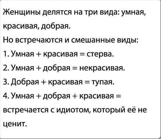 Женщины делятся на три вида умная красиваядобрая Но встречаются и смешанные виды Умная красивая сгерва 2 Умная добрая некрасивая 3 добрая красивая тупая 4 Умная добрая красивая ВСГреЧВЕТСЯ С ИДИОТОМ КОТОРЫЙ ЕЁ не цен ит