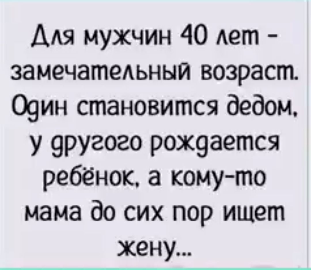 Ады мужчин 40 Ает замечатеАьныи возраст 09ин становится дедом у уругого рож9ается ребёнок а комуто мама до сих пор ишет жену