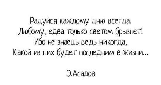 Радуйся кажддму дню всегда Любому едва только светом брызнеті Ибо не зншмь ведь никогда Какой ув них будет последним в жизни ЭАсвдрв