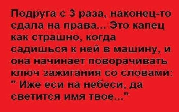 Подруга с 3 раза наконец то тпт как страшно когда садишься к ней в машину и она начинает поворачивать ключ зажигания со словами Иже еси на небеси да светится имя твое