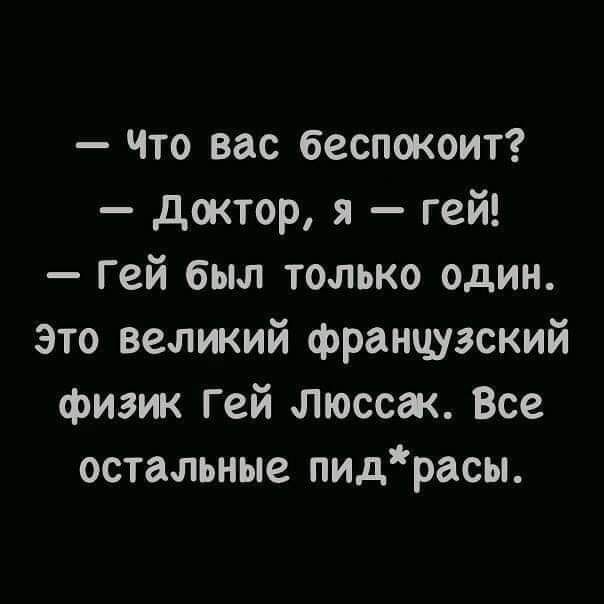 Что вас беспокоит доктор я гей Гей был только один зто великий французский физж Гей Люссж Все остальные пидрасы