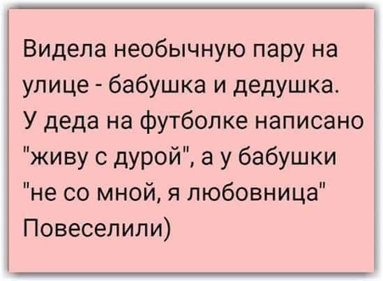 Видела необычную пару на улице бабушка и дедушка У деда на футболке написано живу с дурой а у бабушки не со мной я любовница Повеселили