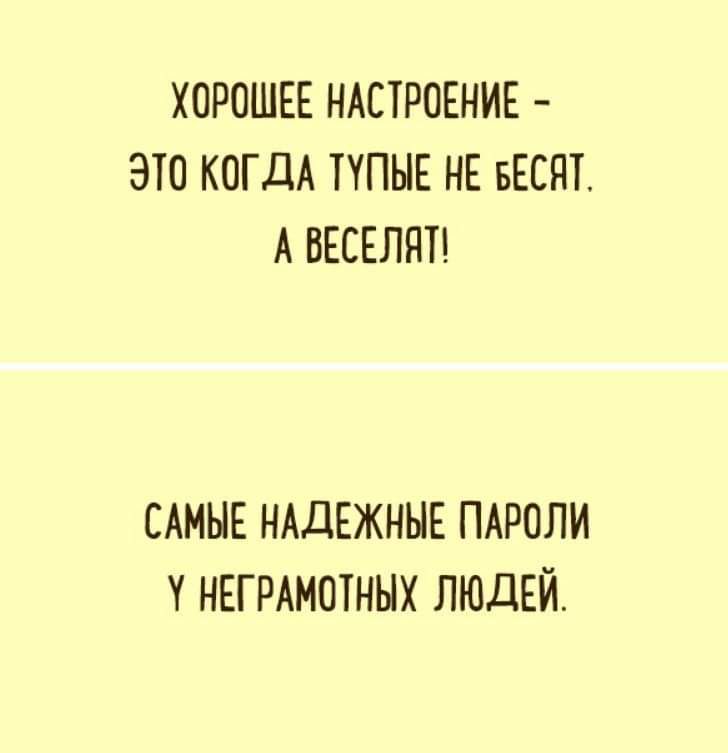 ХОРОШЕЕ НАСТРОЕНИЕ ЭТО КОГДА ППНЕ НЕ БЕСЯТ А ВЕСЕЛПП САМЫЕ НАДЕЖННЕ ПАРОЛИ У НЕГРАМОТНЫХ ЛЮДЕЙ