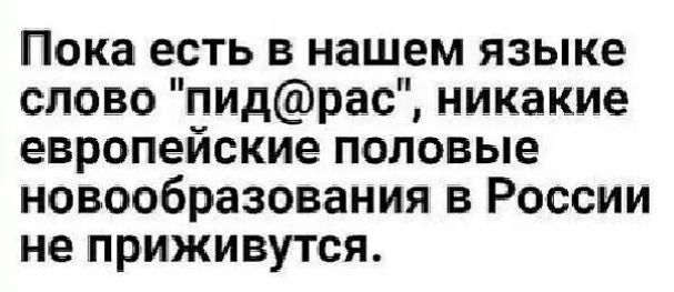 Пока есть в нашем языке слово пидрас никакие европейские половые новообразования в России не приживутся