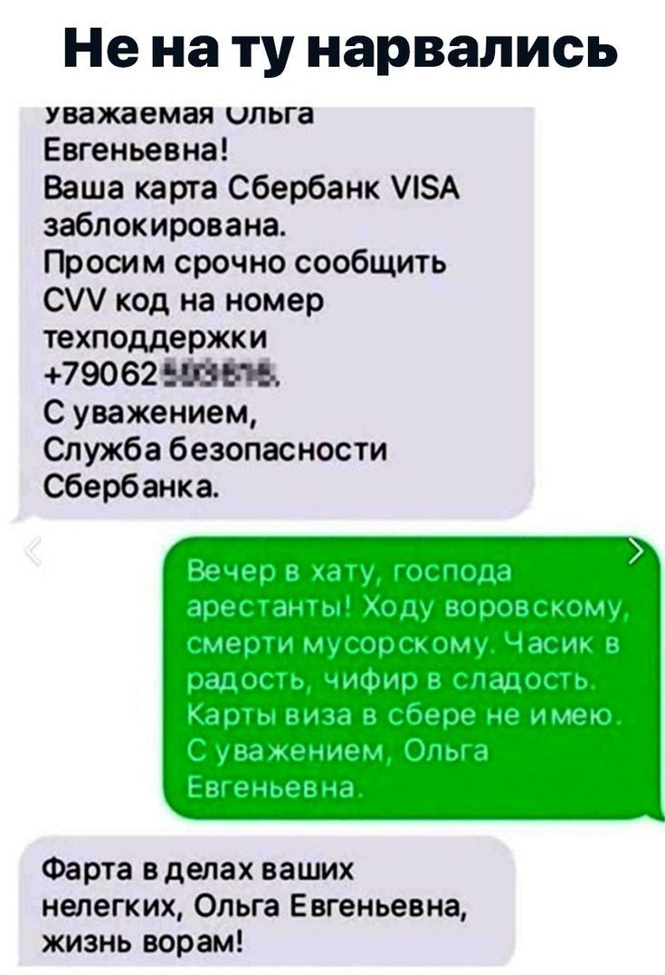 Не на ту нарвались Уважаемая ОЛЬГЗ Евгеньевна Ваша карта Сбербанк 5А заблокирована Просим срочно сообщить С код на номер техподдержки 79062Щ с уважением Служба безопасности Сбербанка Фарта вдепах ваших нелегких Ольга Евгеньевна жизнь варам