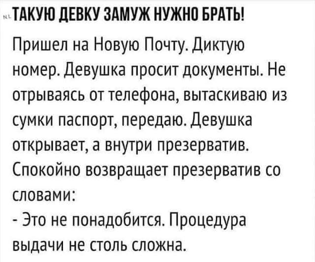 ТАКУЮ дЕВКУ ЗАМУЖ НУЖНП БРАТЬ Пришел на Новую Почту Диктую номер Девушка просит документы Не отрываясь от телефона вытаскиваю из сумки паспорт передаю Девушка открывает а внутри презерватив Спокойно возвращает презерватив со словами Это не понадобится Процедура выдачи не столь сложна