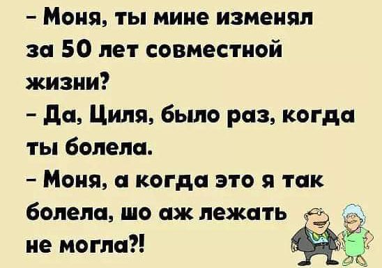 Моня ты мине изменял за 50 лет совместной жизни до Циля было раз когда ты болела Моня когда это я так болело шо аж лежать не могла