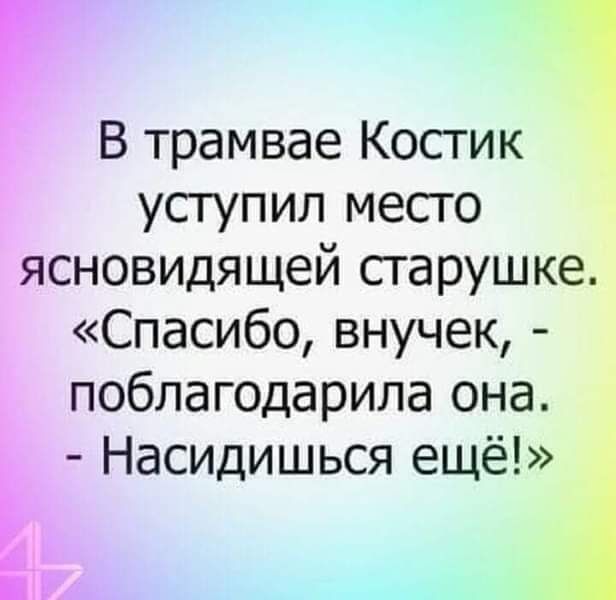 В трамвае Костик уступил месго ясновидящей старушке Спасибо внучек поблагодарила она Насидишься ещё И