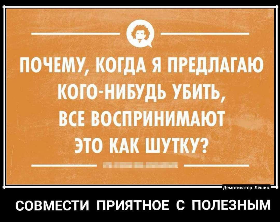 ПОЧЕМУ КОГдА Я ПРЕДЛАГАЮ КОГО НИБУДЬ УБИТЬ ВСЕ ВОСПРИНИМАЮТ ЭТО КАК ШУТКУ