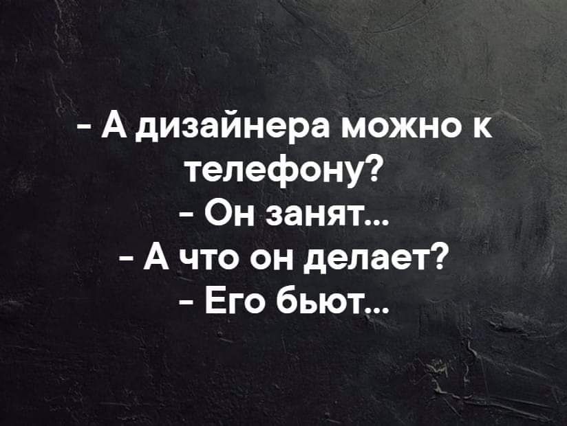 А дизайнера можно к телефону Он занят А что он делает Его бьют