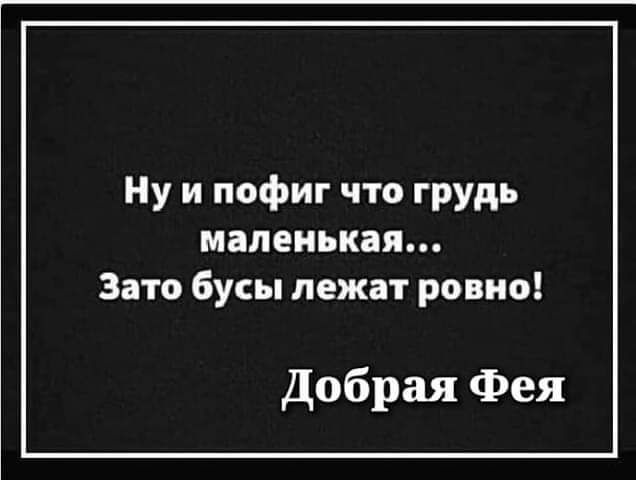 Ну и пофиг что грудь маленькая Зато 6уы лежат ровно Добрая Фея