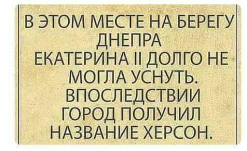 в этом МЕСТЕ НА БЕРЕГУ ДНЕПРА ЕКАТЕРИНА долго НЕ МОГЛА уснуть впосл Едствии город получ ил НАЗВАНИЕ ХЕРСОН