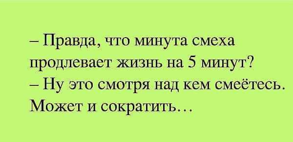 7 Правда что минута смеха продлевает жизнь на 5 минут Ну это смотря над кем смеётсь Может и сократить