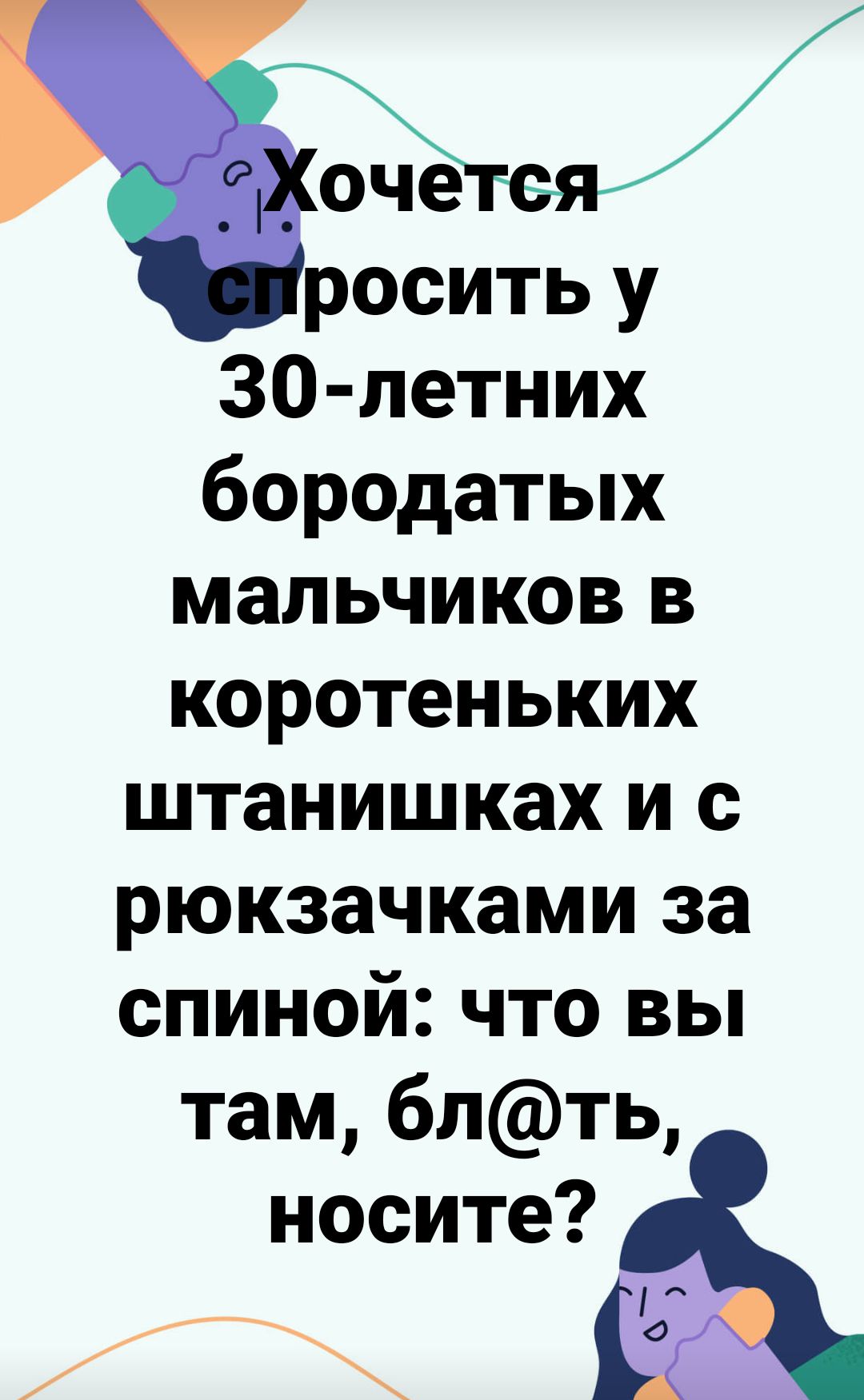 оче росить у 30 летних бородатых мальчиков в коротеньких штанишках и с рюкзачками за спиной что вы там 6лть носите