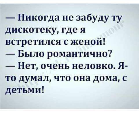 Никогда не забуду ту дискотеку где я встретился с женой Было романтично Нет очень неловко Я то думал что она дома с детьми