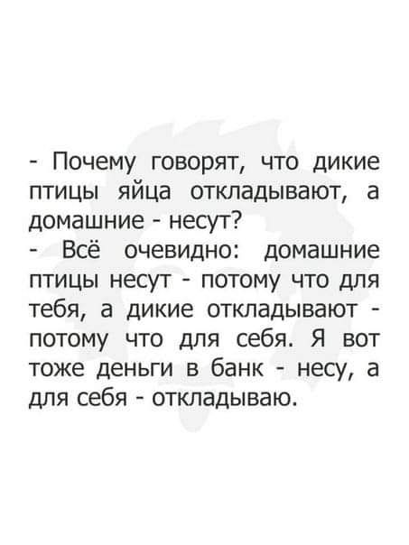 Почему говорят что дикие птицы яйца откладывают а домашние несут Всё очевидно домашние птицы несут потому что для тебя а дикие откладывают потому что для себя Я вот тоже деньги в банк несу а для себя откладываю