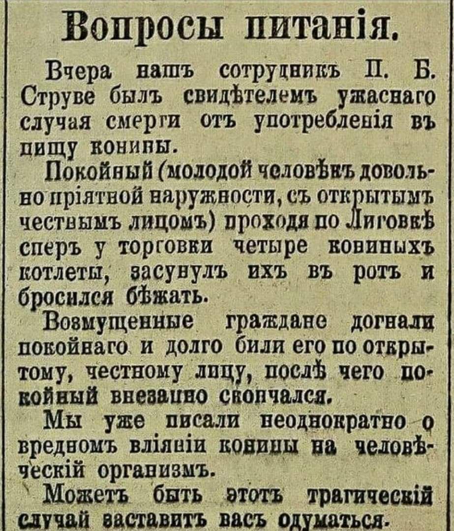 Вопросы питанія Вчера нашъ сотруцннпъ П Б Струве былъ свидЬтелниъ ужасные случая смерги отъ употреблешл въ пищу вонипн Покойный молодой челонвиь доволь но пріятпой наружности съ отк ытыыъ честньшъ лицомъ прохпдя по игонніт сперъ у торговки четыре вовипыхъ цотлеты эасувулъ ихъ въ рить и бросился бішать Возмущенные граждпве догнщ попойваго и долго били его по откры тому честному лицу посл чего по ко