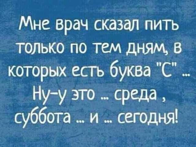 Мне врач сказал пить только по тем дням в которых есгь буква С Нуу это _ среда суббота и сегодня