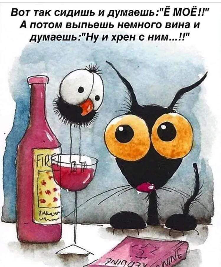 Вот так сидишь и думаешьЁ МОЁ А потом выпьешь немного вина и думаешьНу и хрен с ним