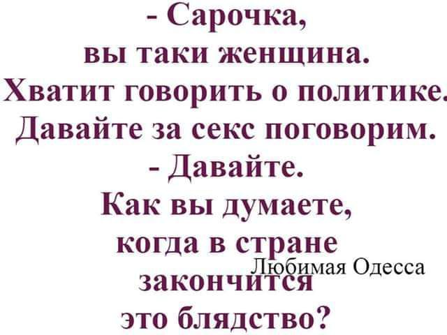 Сарочка вы таки женщина Хватит говорить о политике Давайте за секс поговорим Давайте Как вы думаете когда в стране зак0нч11 аман Одесса это блядство