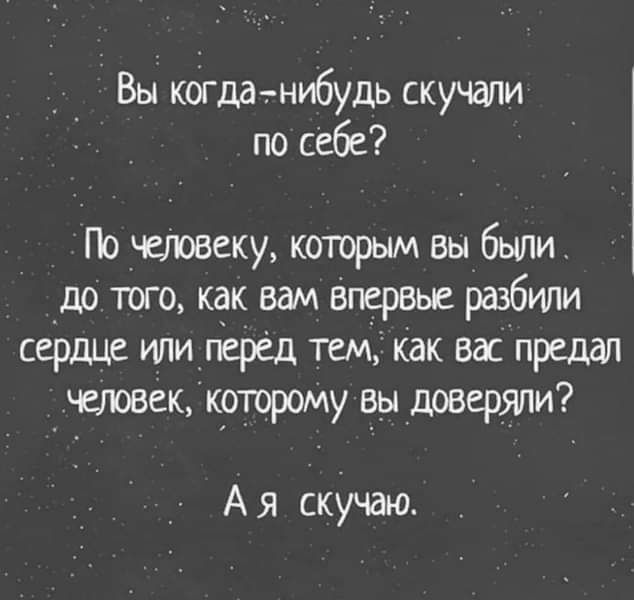 Вы когдатнибудь скучали по себе По теку которым вы были _др того как вам впервые рдЗбИЛи сердце или перёд тем как вас предал чшювек крторому вы доверяли А я скучаю