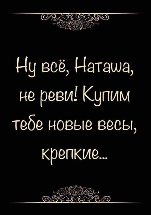 Ну всё Наташа не рези Купим тебе новые весы крепкие