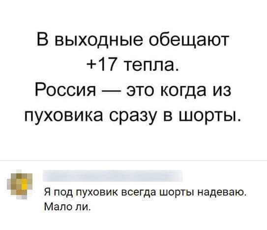 В выходные обещают 17 тепла Россия это когда из пуховика сразу в шорты Я под пуховик всегда шорты надеваю Мало ли