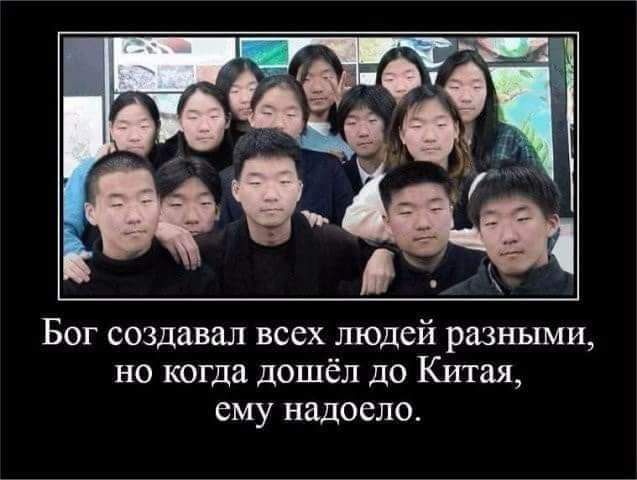 Бог создавал всех людей разными но когда дошёл до Китая ему надоело
