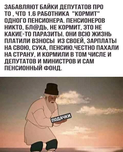 ЗАБАВПНЮТ БАЙКИ дЕПУТАТОВ ПРО ТП что 16 РАБОТНИКА КПРМИТ ПЦНПГП ПЕНСИПНЕРА ПЕНСИОНЕРОВ НИКТО БЛЛЬ НЕ КПРМИТ ЭТВ НЕ КАКИЕ ТП ПдРдЗИТЫ ПНИ ВСЮ ЖИЗНЬ ПЛАТИЛИ ВЗНПСЫ ИЗ СВОЕЙ ЗАРПЛАТЫ Нд СВОЮ СУКА ПЕНСИЮНЕСТНС ПАХАЛИ Нд СТРАНУ И КОРМИЛИ В ТОМ ЧИСЛЕ И дЕПУТАТОВ И МИНИСТРОВ И САМ ПЕНСИОННЫИ ФОНД