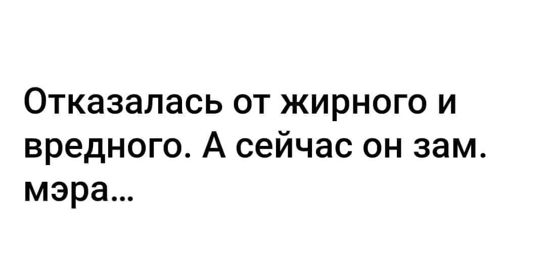 Отказалась от жирного и вредного А сейчас он зам мэра