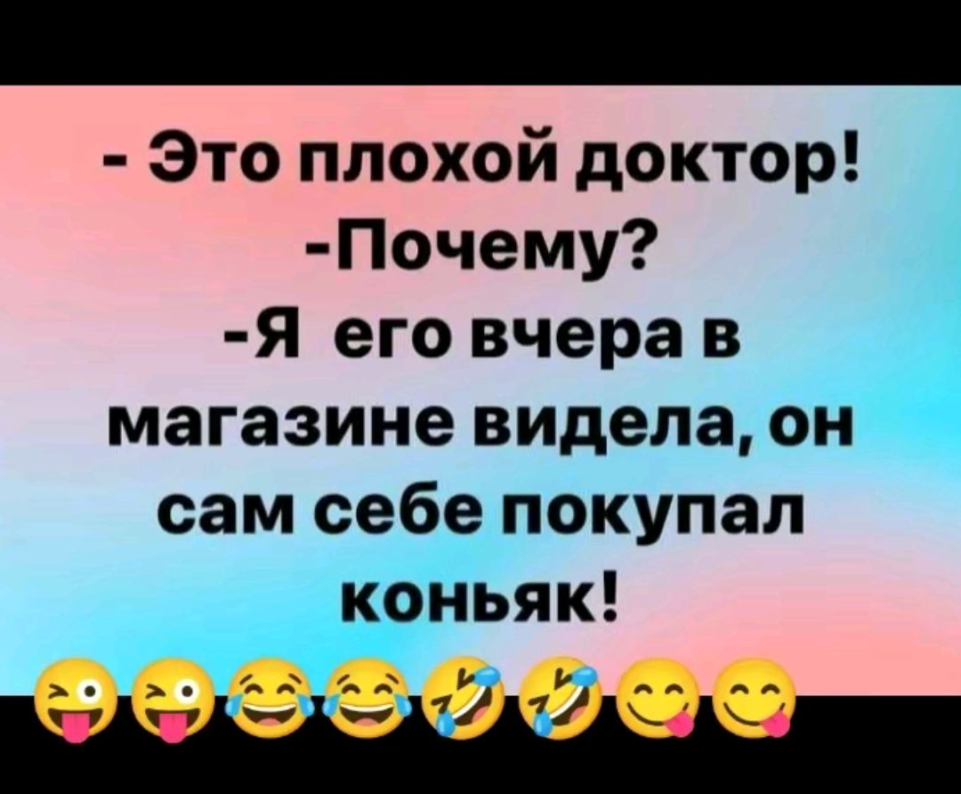 Это плохой доктор Почему Я его вчера в магазине видела он сам себе покупал коньяк э гд у 4