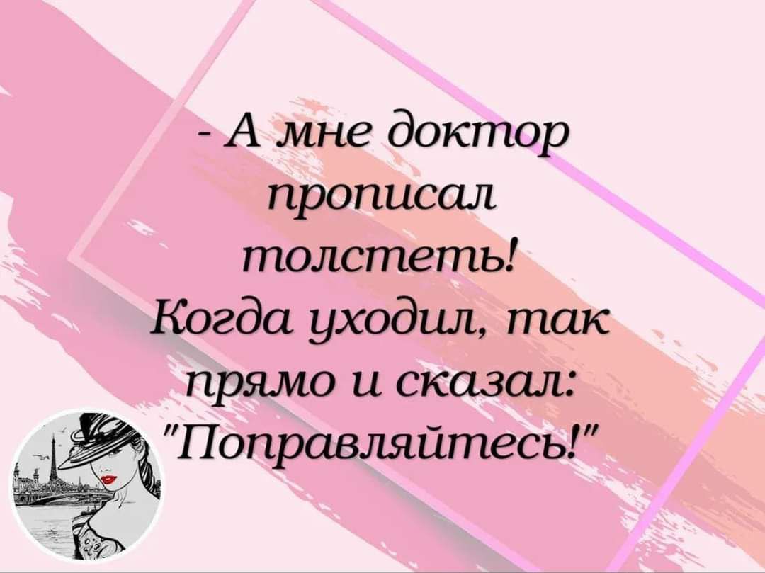 А мне доктор прописал толстеть Когда уходшъ так прямо и сказал ёПопршзляйтесь