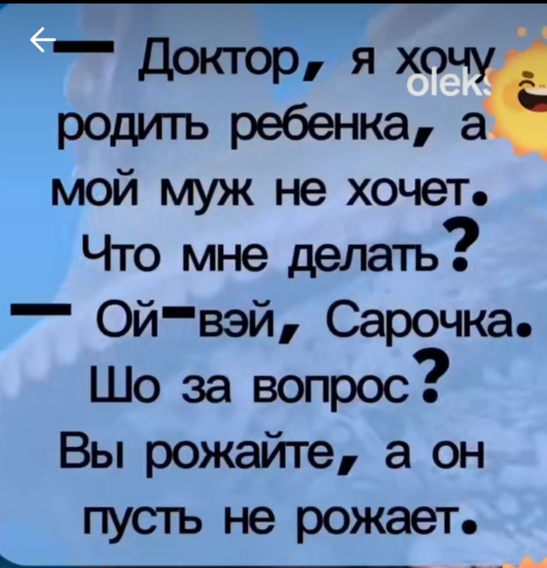 докторяхочу родитьребенкаа мой муж не хочет Что мне делать Ойвэй Сарочка Шо за вопрос Вы рожайте а он пусть не рожает _м