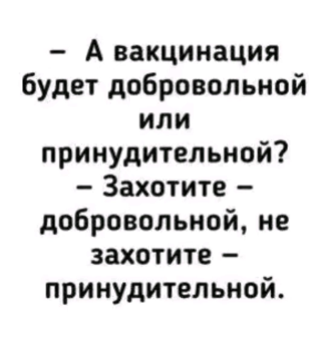 А вакцинация будет добровольной или принудительной Захотите добровольной не захотите принудительной