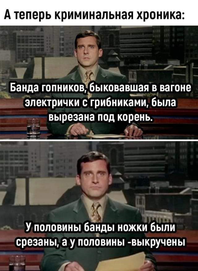 А теперь криминальная хроника ЁЁ дБанда ГОПНИКОВ БЫКОВЗВШ_ЗЯ В ВЗГОНЕ электрички с грибниками была вырезана под корень га Ч _ У половины банды ножки были срезаны а у половины выкручены 3д_ А