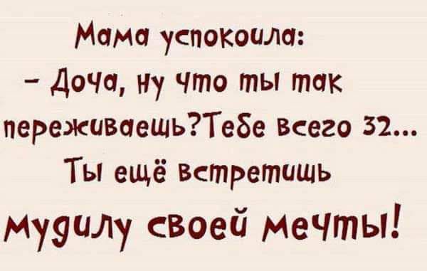 Мама успокшла Доча ну что ты так переживаешьТе8е Всего 52 Ты ещё Встретишь МууиЛу своей Мечты