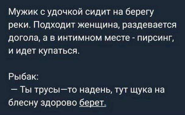 Мужик удочкой сидит на берегу реки Подходит женщина раздевается догола а в интимном месте пирсинг и идет купаться Рыбак Ты трусыто надень тут щука на блесну здорово берет