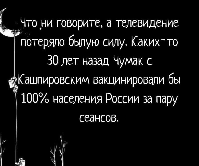 Что _ни говорите а телевидение потеряло бьшую силу Какихтто 30 лет назад Чумак с Кашпировским вакцинировали бы 100 населения России за пару сеансов_