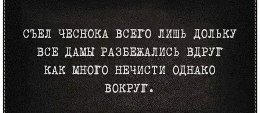 СЪЕЛ ЧЕСНОКА ВСЕГО ЛИШЬ ДОЛЬКУ ВСЕ дАШі РАЗБШЛИСЬ ВДРУГ КАК МНОГО НЕЧИСТИ ОДНАКО ВОКРУГ