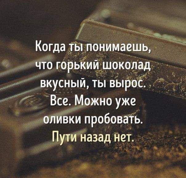 Когда тыпонимаешь что горьйийшокщад Вкусный ты въпроб Все Можно уже оливки пробовать Пути назад нет